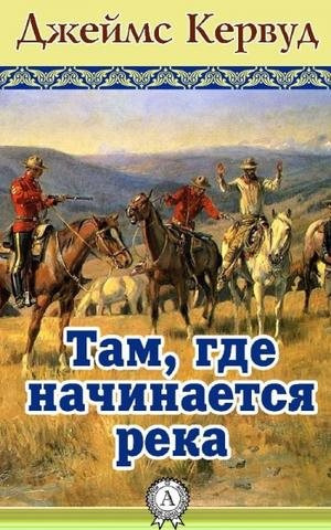 слушать аудиокнигу Кервуд Джеймс Оливер - Там, где начинается река Аудиокнига Кервуд Джеймс Оливер - Там, где начинается река